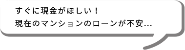 すぐに現金がほしい！現在のマンションのローンが不安…