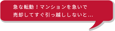 急な転勤！マンションを急いで売却してすぐ引っ越ししないと…